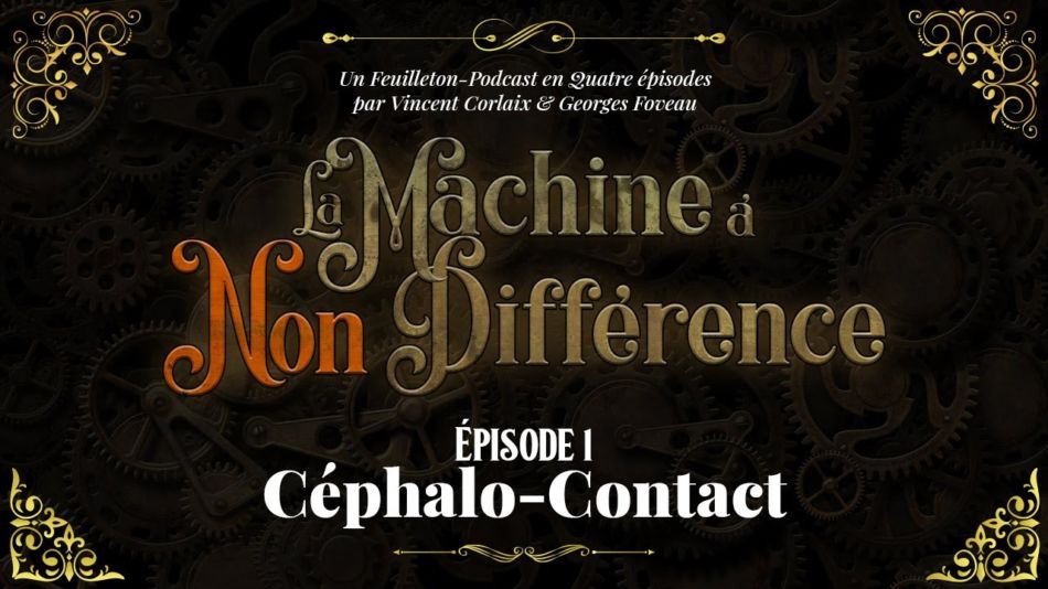 La Machine à Non-Différences - Épisode n°1 : Céphalo-Contact